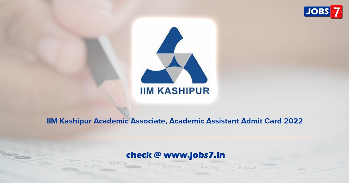 IIM Kashipur Academic Associate, Academic Assistant Admit Card 2022, Exam Date @ www.iimkashipur.ac.in