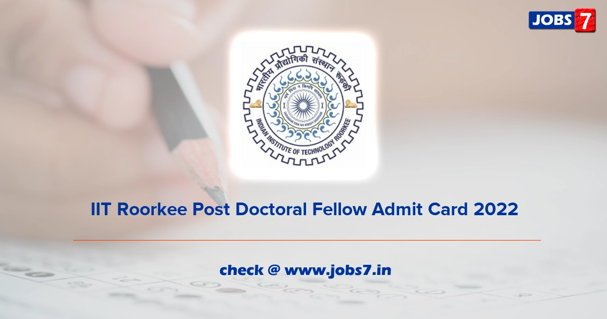 IIT Roorkee Post Doctoral Fellow Admit Card 2022, Exam Date @ www.iitr.ac.in