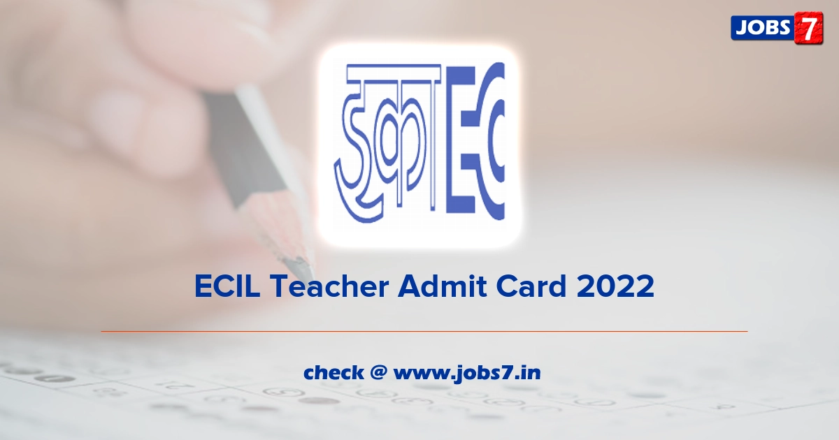  ECIL Teacher Admit Card 2022, Exam Date @ www.ecil.co.in