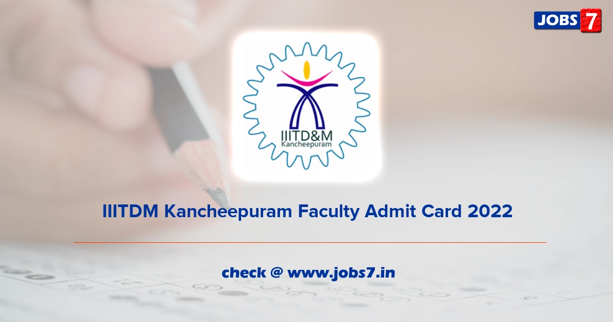 IIITDM Kancheepuram Faculty Admit Card 2022, Exam Date @ www.iiitdm.ac.in