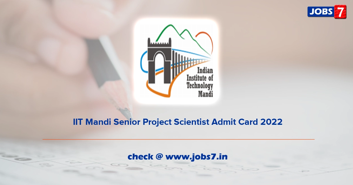  IIT Mandi Senior Project Scientist Admit Card 2022, Exam Date @ www.iitmandi.ac.in