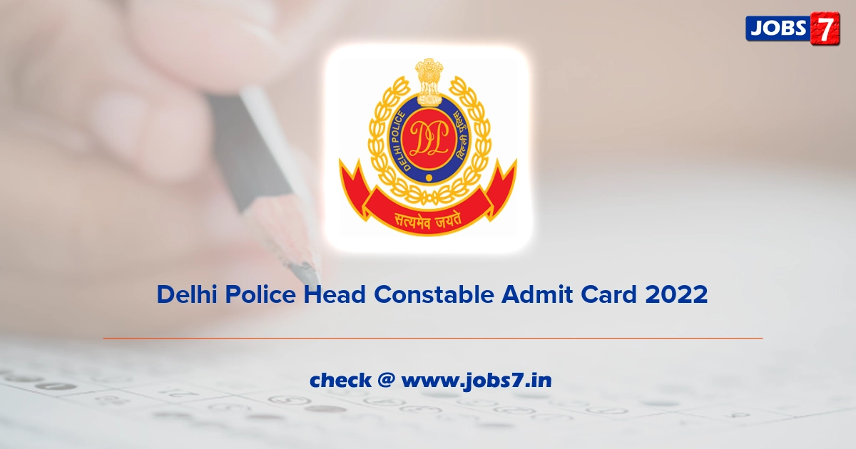  Delhi Police Head Constable Admit Card 2022, Exam Date @ www.delhipolice.nic.in
