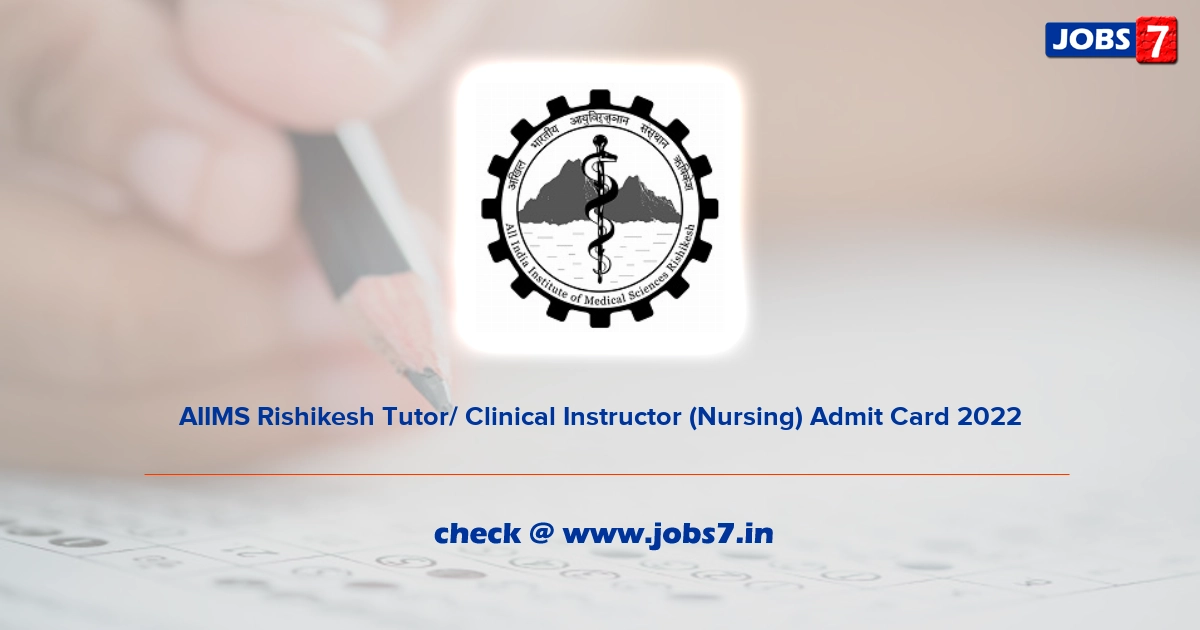 AIIMS Rishikesh Tutor/ Clinical Instructor (Nursing) Admit Card 2022, Exam Date @ aiimsrishikesh.edu.in/aiims