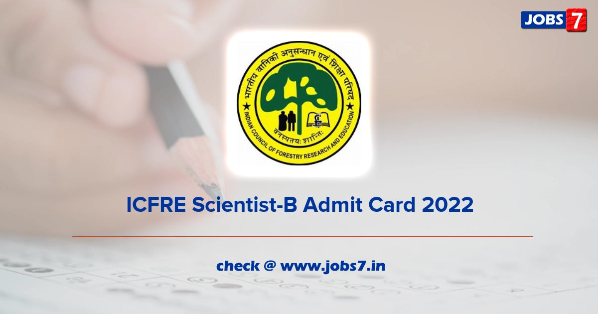 ICFRE Scientist-B Admit Card 2022, Exam Date @ www.icfre.org