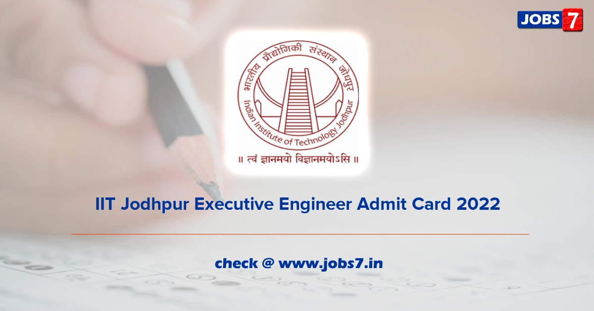 IIT Jodhpur Executive Engineer Admit Card 2022, Exam Date @ www.iitj.ac.in