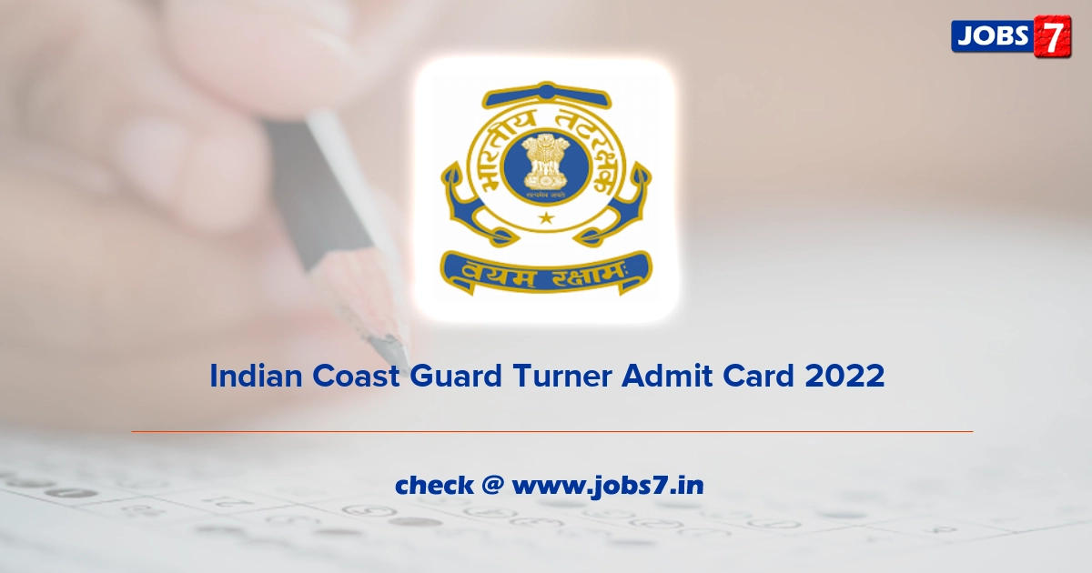 Indian Coast Guard Turner Admit Card 2022, Exam Date @ joinindiancoastguard.gov.in