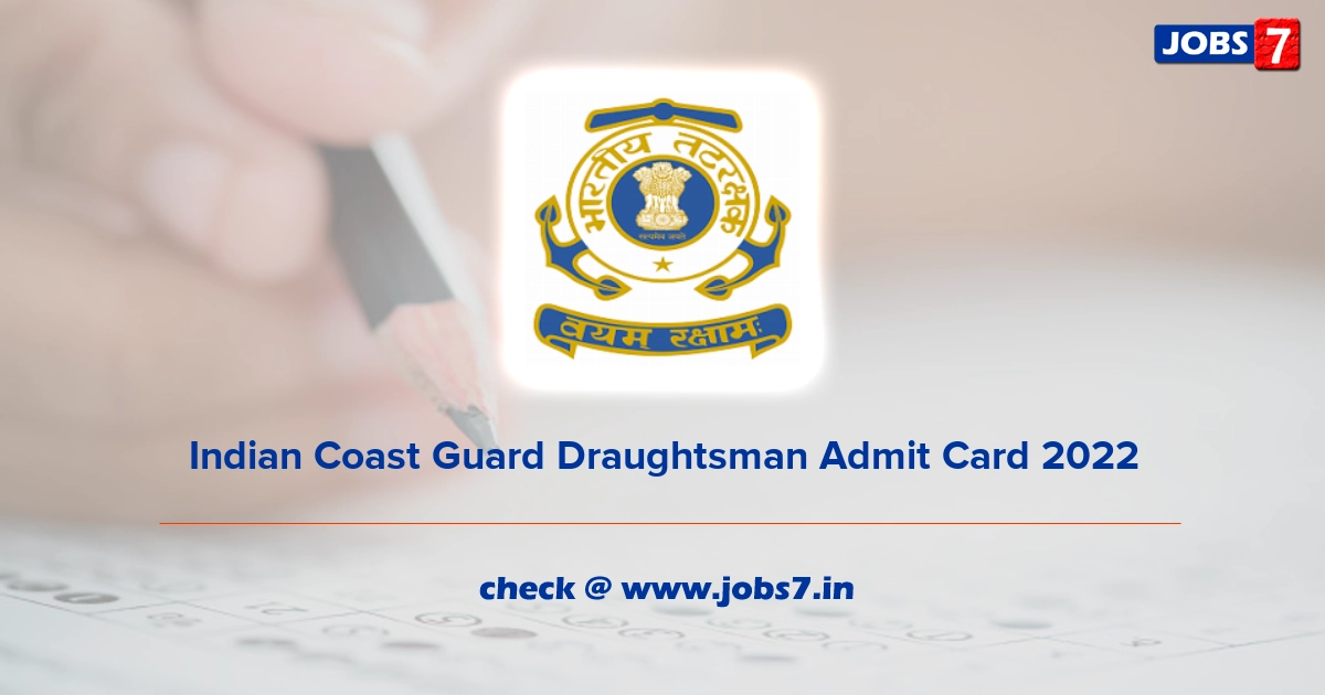 Indian Coast Guard Draughtsman Admit Card 2022, Exam Date @ joinindiancoastguard.gov.in