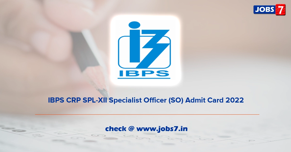 IBPS CRP SPL-XII Specialist Officer (SO) Admit Card 2022, Exam Date @ www.ibps.in