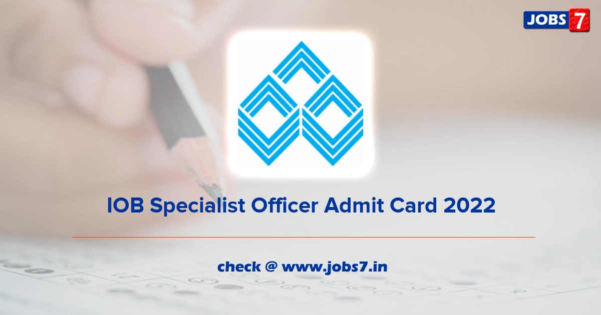 IOB Specialist Officer Admit Card 2022, Exam Date @ www.iob.in