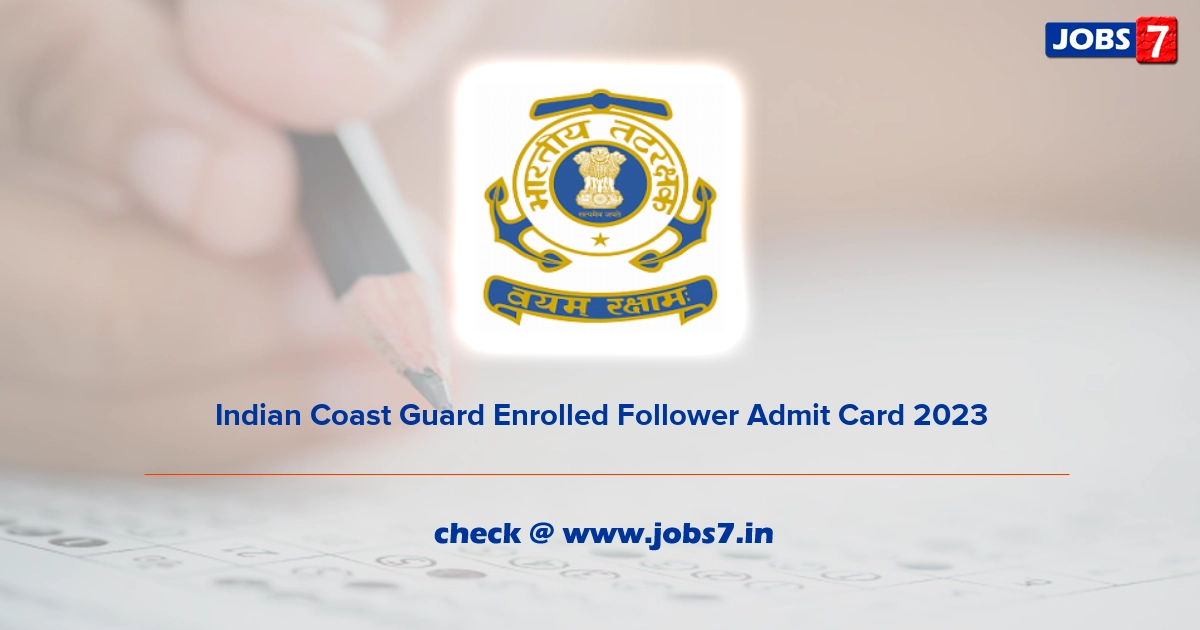 Indian Coast Guard Enrolled Follower Admit Card 2023, Exam Date @ joinindiancoastguard.gov.in