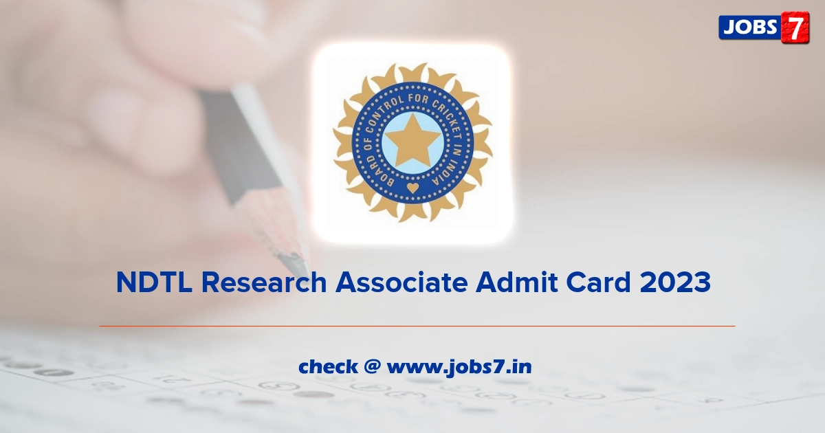 NDTL Research Associate Admit Card 2023, Exam Date @ ndtlindia.com