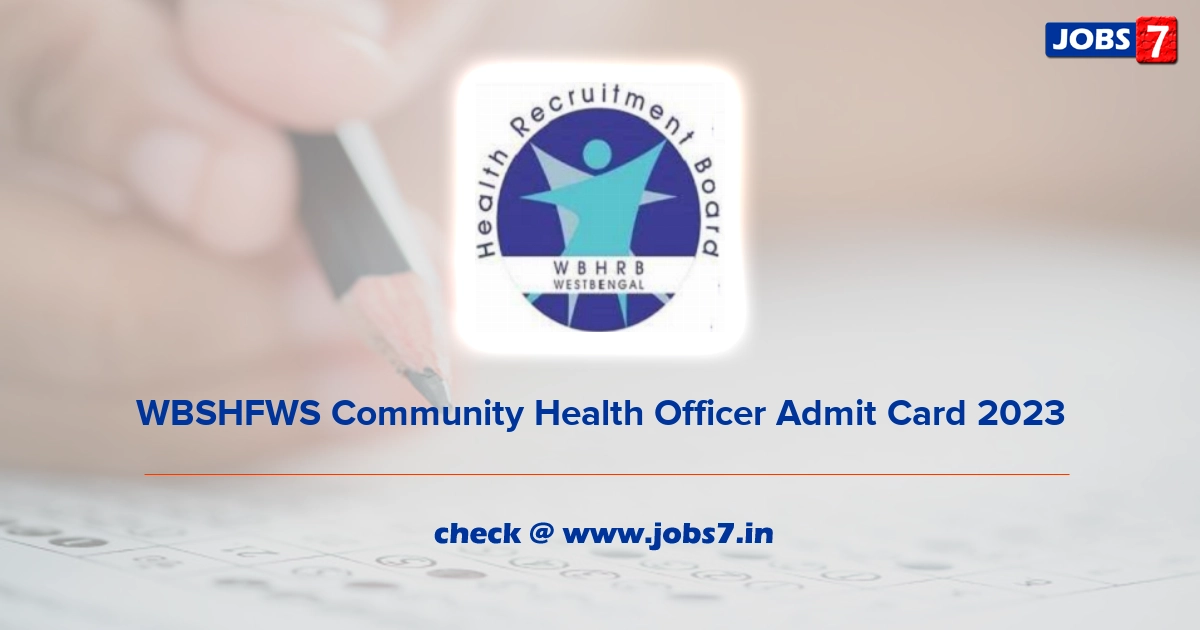 WBSHFWS Community Health Officer Admit Card 2023, Exam Date @ wbhealth.gov.in/