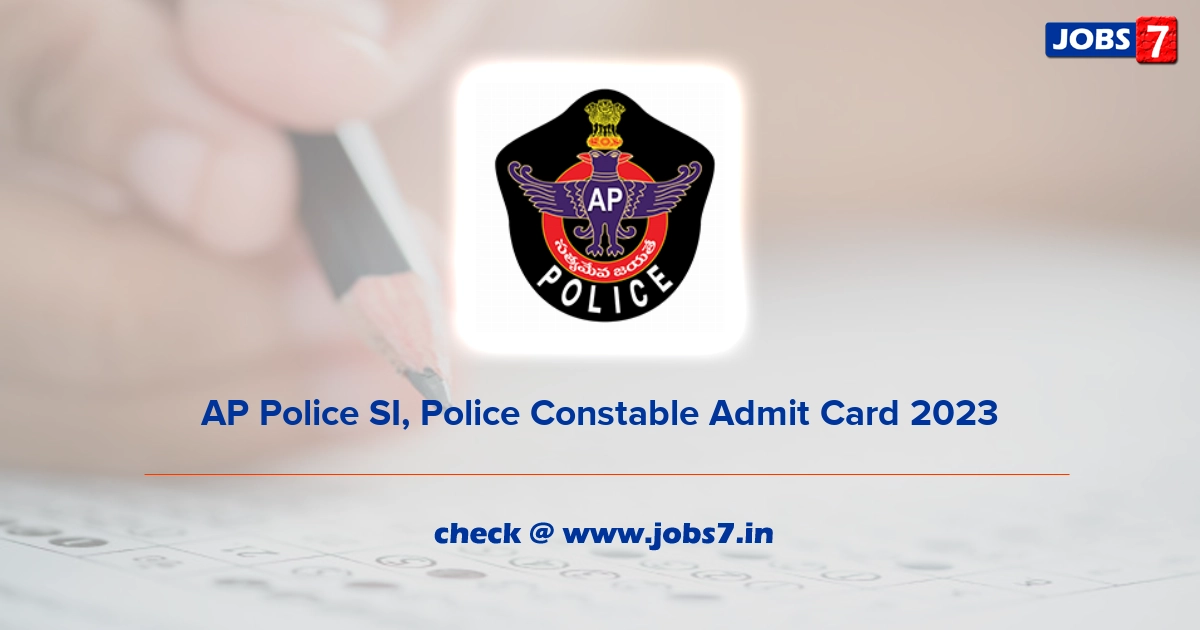 AP Police SI, Police Constable Admit Card 2023, Exam Date @ www.appolice.gov.in