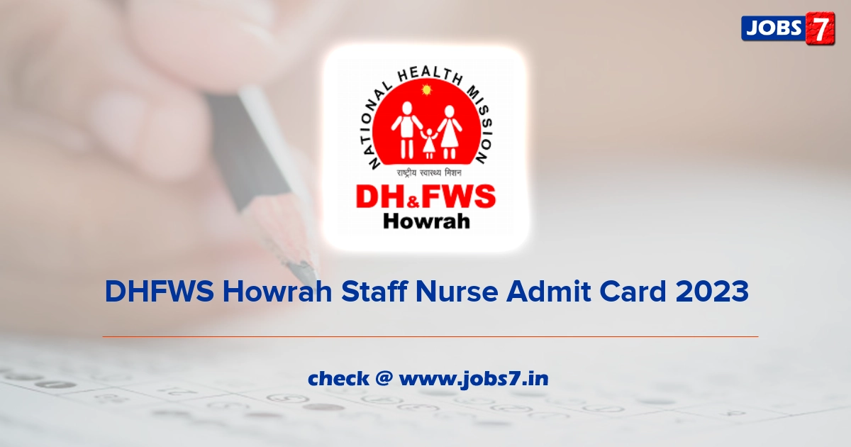 DHFWS Howrah Staff Nurse Admit Card 2023, Exam Date @ www.healthyhowrah.org/#loaded