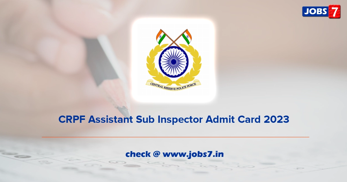 CRPF Assistant Sub Inspector Admit Card 2023 (Out), Exam Date @ crpf.gov.in