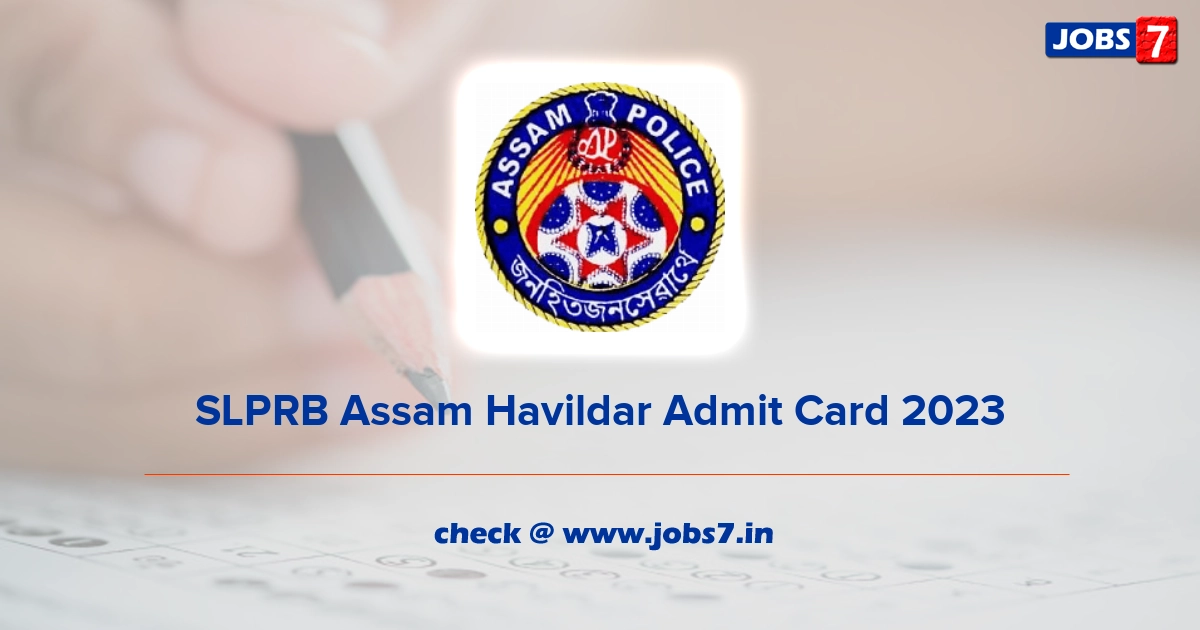 SLPRB Assam Havildar Admit Card 2023 (Out), Exam Date @ police.assam.gov.in