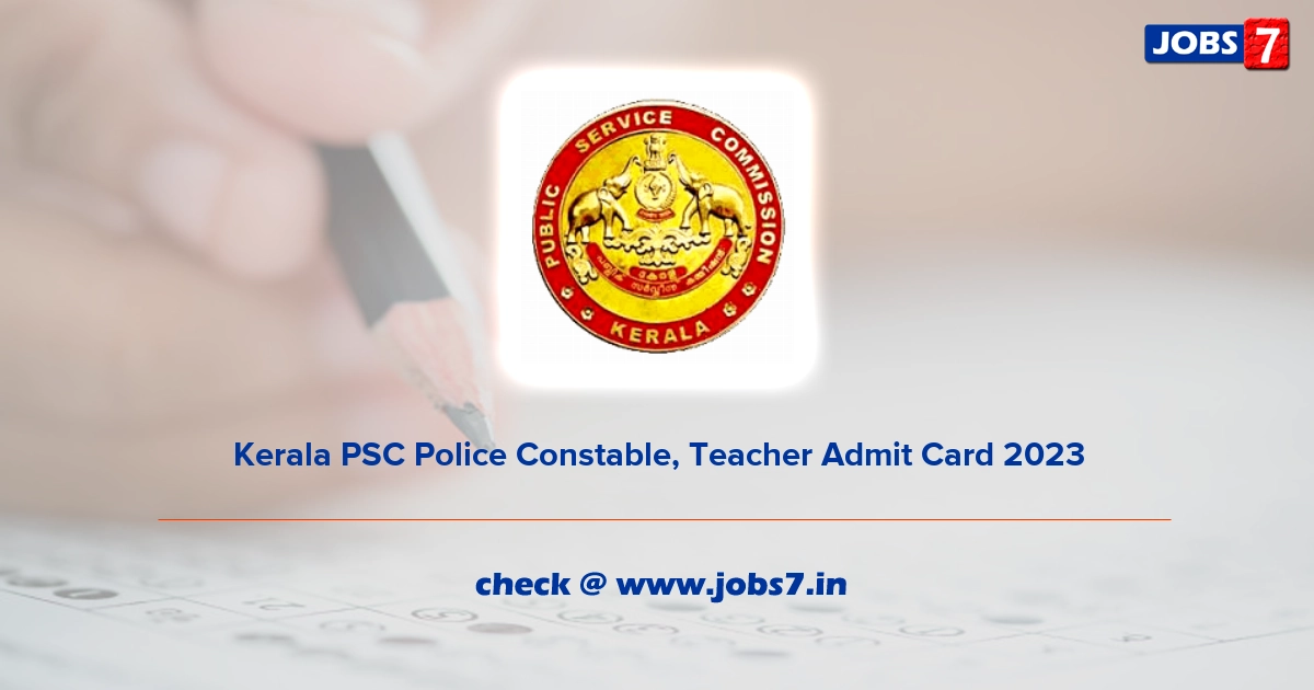 Kerala PSC Police Constable, Teacher Admit Card 2023 (Out), Exam Date @ www.keralapsc.gov.in