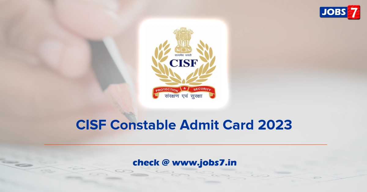 CISF Constable Admit Card 2023, Exam Date @ www.cisf.gov.in