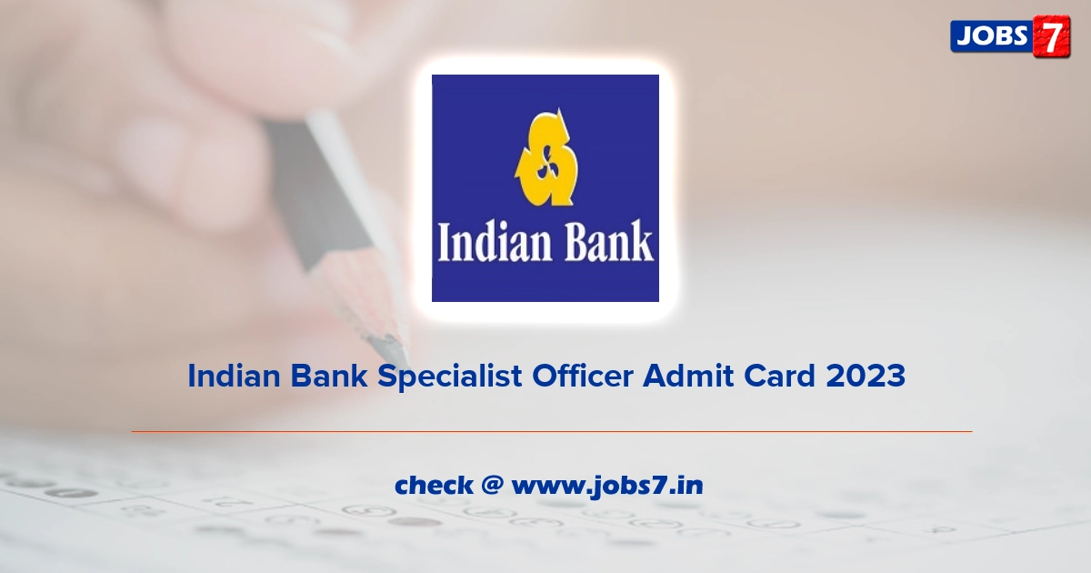 Indian Bank Specialist Officer Admit Card 2023, Exam Date @ indianbank.in