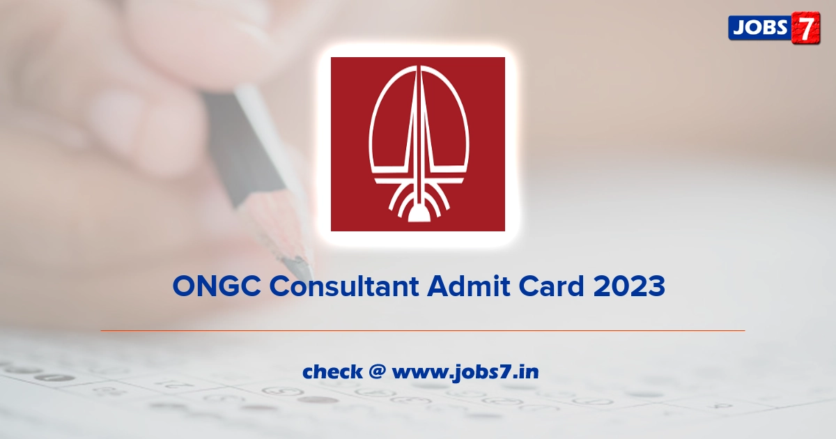 ONGC Consultant Admit Card 2023, Exam Date @ ongcindia.com
