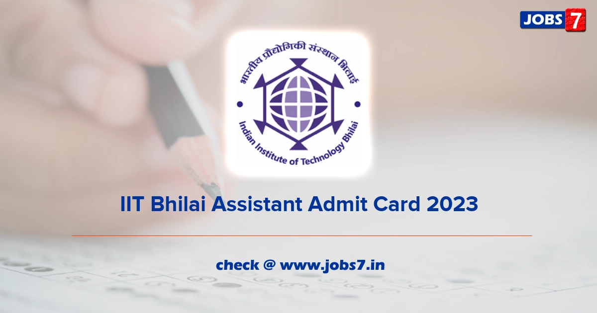 IIT Bhilai Assistant Admit Card 2023, Exam Date @ www.iitbhilai.ac.in