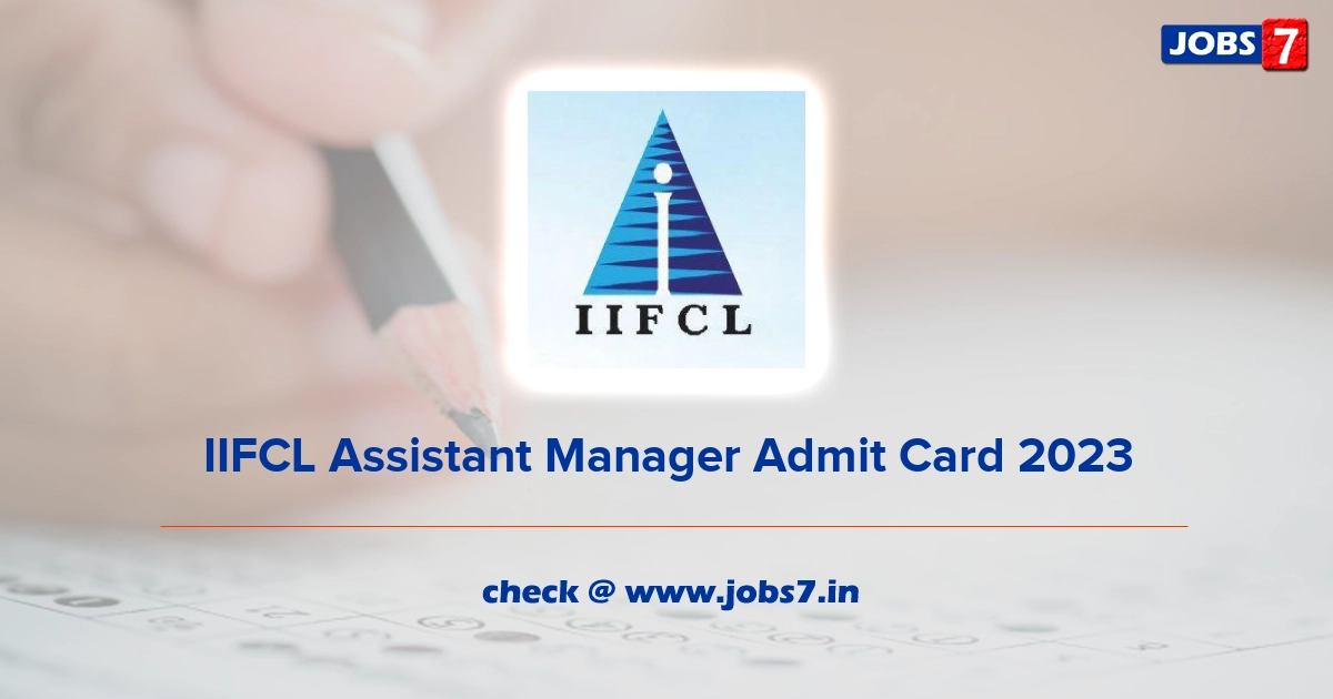 IIFCL Assistant Manager Admit Card 2023, Exam Date @ www.iifcl.in