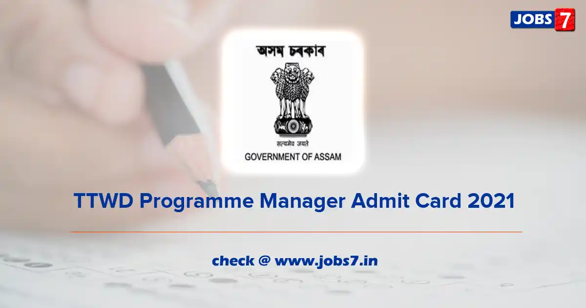 TTWD Programme Manager Admit Card 2021 (Out), Exam Date @ ttwd.assam.gov.in