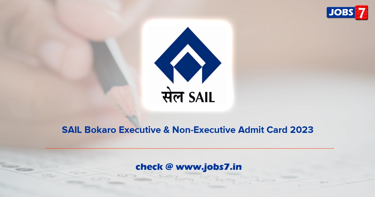 SAIL Bokaro Executive & Non-Executive Admit Card 2023, Exam Date @ sail.co.in