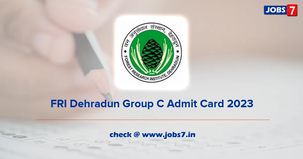 FRI Dehradun Group C Admit Card 2023 (Out): Check Exam Dates, Download Link