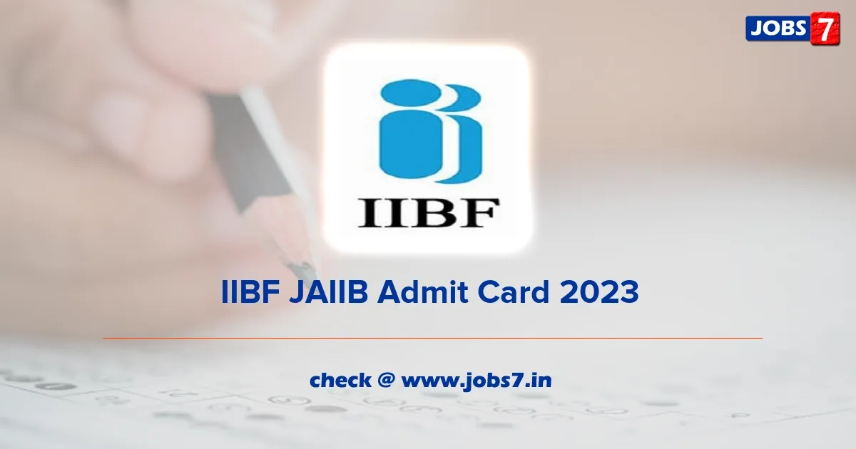 IIBF JAIIB Admit Card 2023 (Released): Check Exam Dates