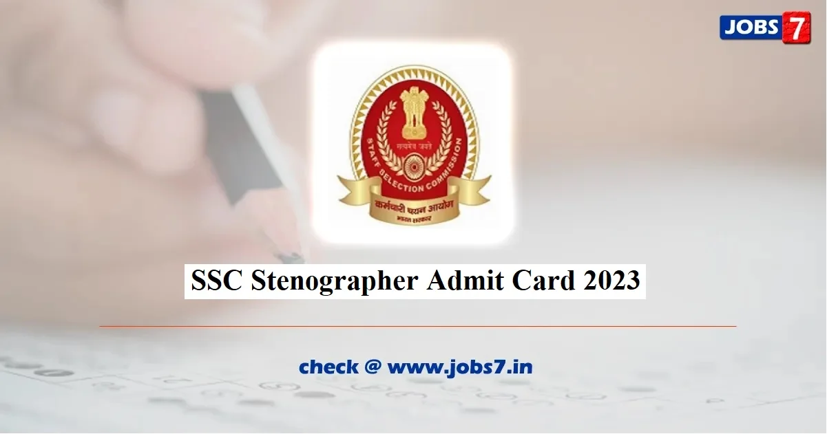 SSC Stenographer Admit Card 2023 (Released): Check SSC Steno Grade C, D Exam Dates!