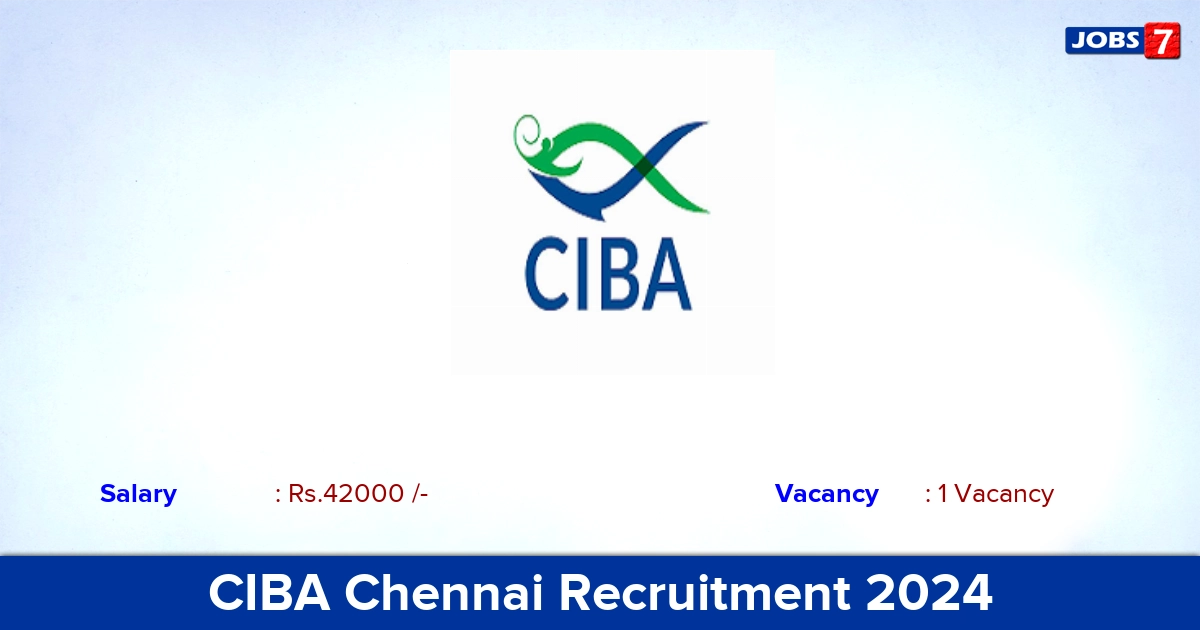 CIBA Chennai Recruitment 2024 - Apply Online | Salary: Rs. 42,000/- Per Month