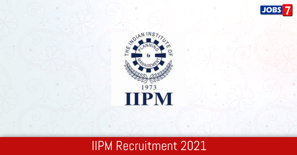 IIPM Recruitment 2024:  Jobs in IIPM | Apply @ www.iipm.edu