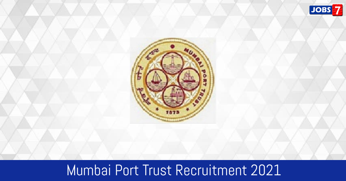 Mumbai Port Trust Recruitment 2024: 7 Jobs in Mumbai Port Trust | Apply @ mumbaiport.gov.in