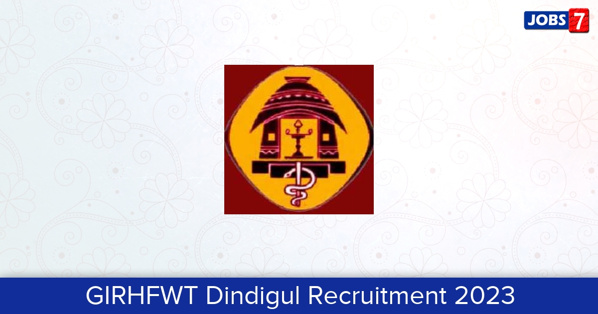 GIRHFWT Dindigul Recruitment 2024:  Jobs in GIRHFWT Dindigul | Apply @ www.girhfwt.org/