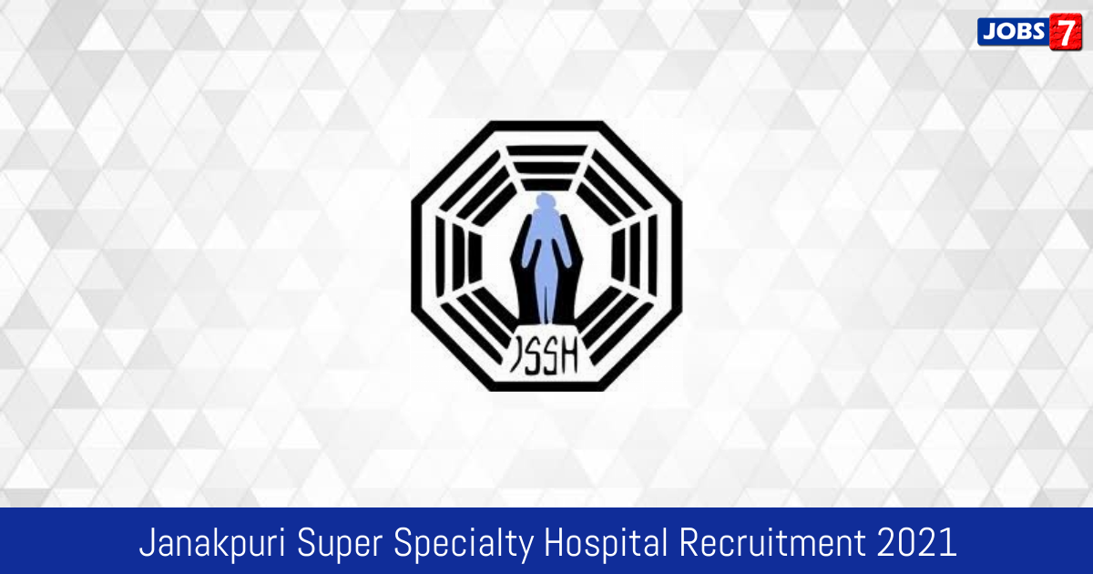 Janakpuri Super Specialty Hospital Recruitment 2024:  Jobs in Janakpuri Super Specialty Hospital | Apply @ www.jsshs.org