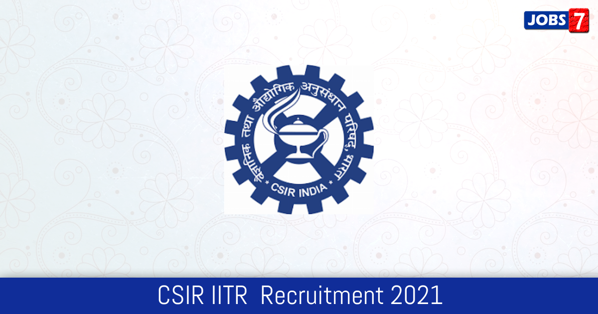CSIR IITR  Recruitment 2024:  Jobs in CSIR IITR  | Apply @ iitrindia.org