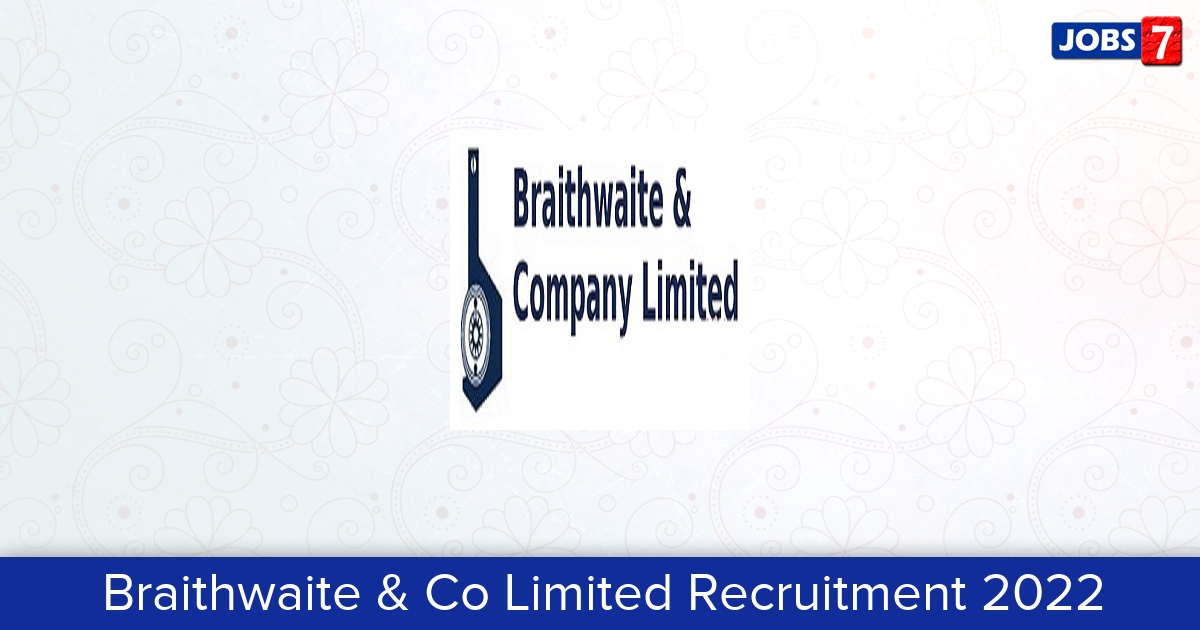 Braithwaite & Co Limited Recruitment 2024:  Jobs in Braithwaite & Co Limited | Apply @ www.braithwaiteindia.com