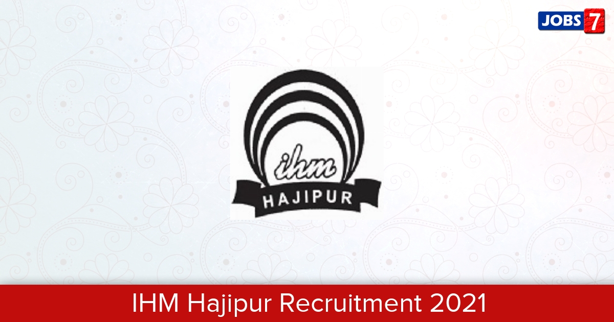 IHM Hajipur Recruitment 2024:  Jobs in IHM Hajipur | Apply @ www.ihmhajipur.net